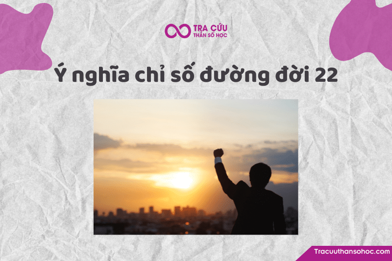 Chỉ số đường đời 22 là gì? Chỉ số đường đời 22 là gì?