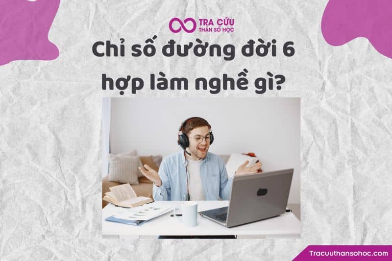 Chỉ số đường đời 6 hợp với nghề nào? Chỉ số đường đời 6 hợp với nghề nào?