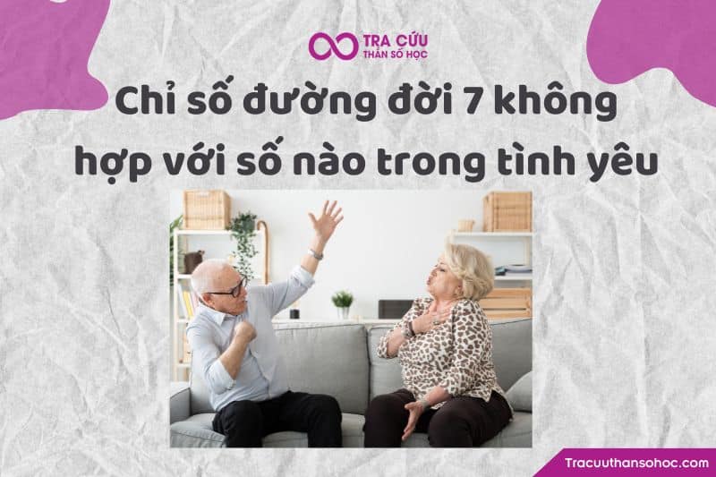 Chỉ số đường đời 7 không hợp với số nào trong tình yêu Chỉ số đường đời 7 không hợp với số nào trong tình yêu