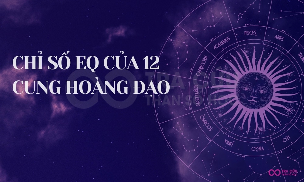 Bảng xếp hạng cảm xúc chỉ số EQ của 12 cung hoàng đạo 1 Chỉ số EQ của 12 cung hoàng đạo