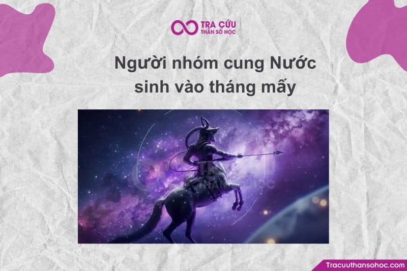 Người nhóm cung Nước sinh vào tháng mấy? Người nhóm cung Nước sinh vào tháng mấy?→ Đây là một câu hỏi rất hay và cũng rất phổ biến cho những ai mới tìm hiểu về chiêm tinh học.