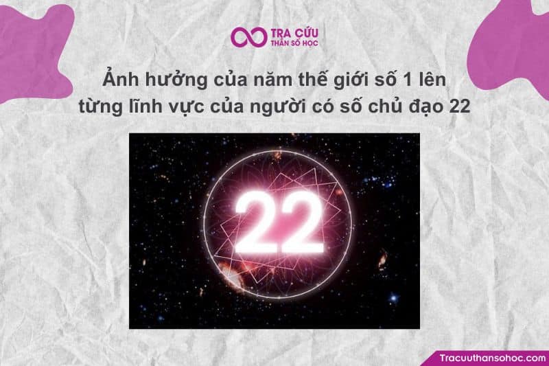 Số chủ đạo 22 trong năm thế giới số 1 - Cơ hội và thách thức 11 Ảnh hưởng của năm thế giới số 1 lên từng lĩnh vực của người có số chủ đạo 22