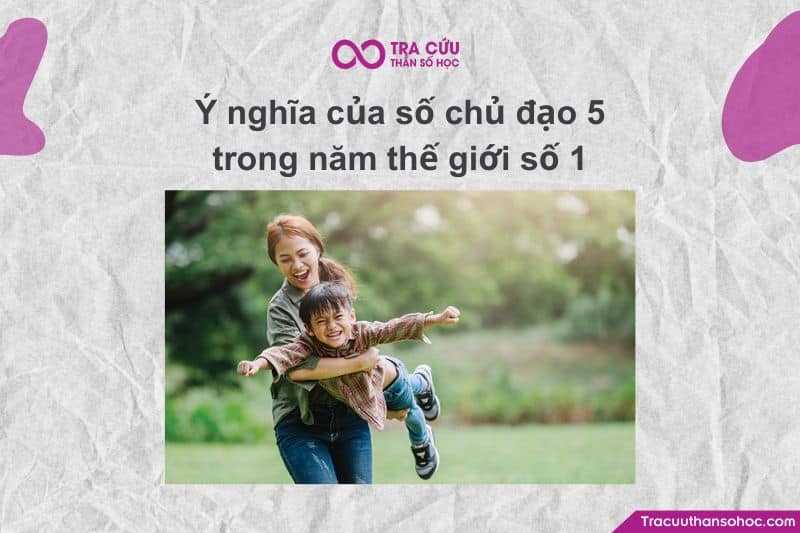 Ý nghĩa của số chủ đạo 5 trong năm thế giới số 1 Ý nghĩa của số chủ đạo 5 trong năm thế giới số 1