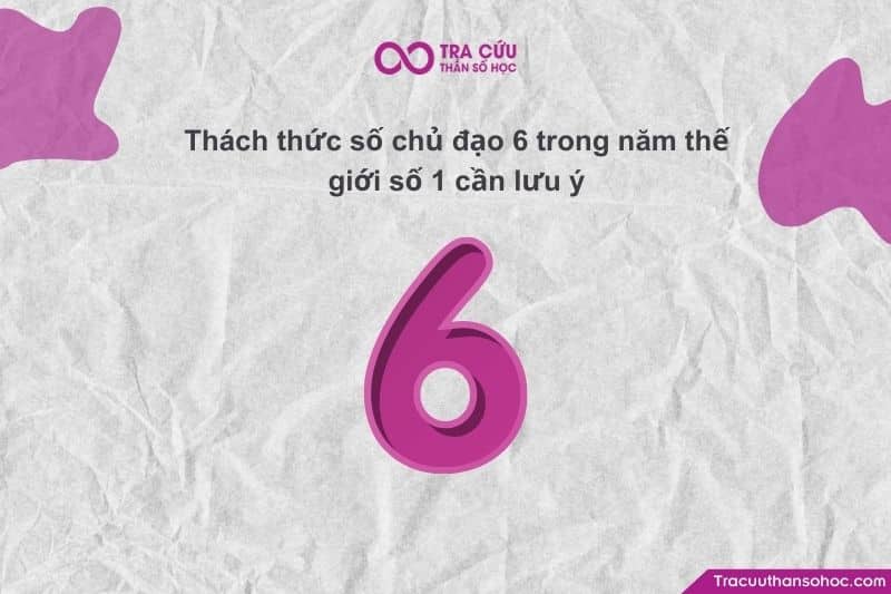 Thách thức số chủ đạo 6 trong năm thế giới số 1 cần lưu ý Thách thức số chủ đạo 6 trong năm thế giới số 1 cần lưu ý