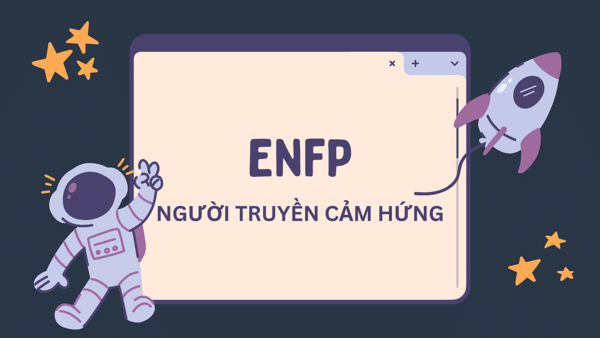 Tính cách ENFP trong MBTI có đặc điểm gì? Xu hướng phát triển công việc và các mối quan hệ