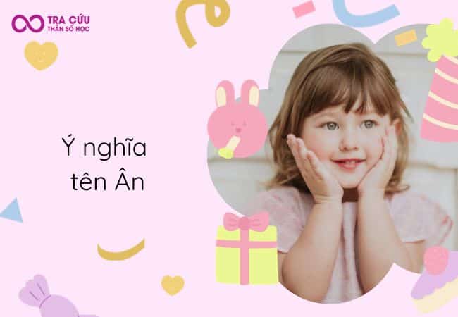 Tên Ân có ý nghĩa gì? Số phận của Ân như thế nào? 1 Tên n: Ý nghĩa và tên đệm hay nhất để đặt cho bé
